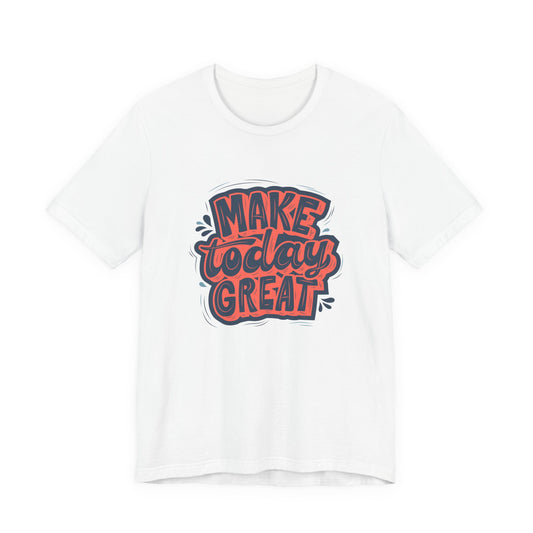 Motivational Tee, Make Today Great T-Shirt, Inspirational Gift, Casual Wear, Positive Vibes, Unisex Short Sleeve Shirt
