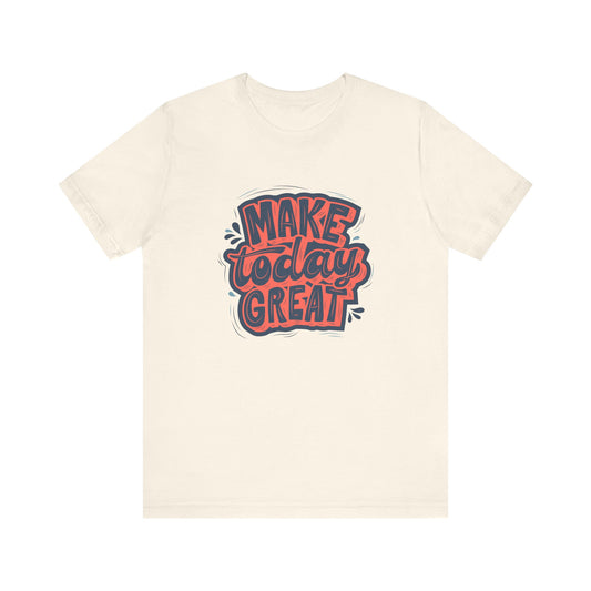Motivational Tee, Make Today Great T-Shirt, Inspirational Gift, Casual Wear, Positive Vibes, Unisex Short Sleeve Shirt